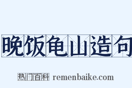 晚饭龟山造句是什么意思的图片